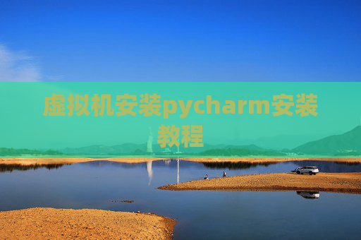 虚拟机安装pycharm安装教程